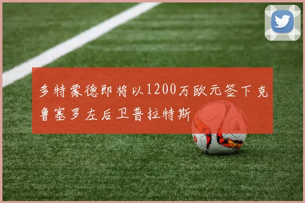 多特蒙德即将以1200万欧元签下克鲁塞罗左后卫普拉特斯