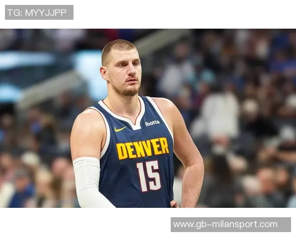 约基奇强调保持强硬态度以适应裁判判罚标准这是球队训练的核心内容